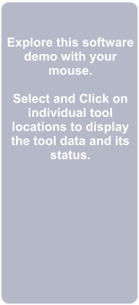 Explore this software demo with your mouse.  Select and Click on individual tool locations to display the tool data and its status.