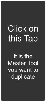 Click on this Tap  It is the Master Tool you want to duplicate