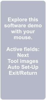 Explore this software demo with your mouse.  Active fields: Next Tool images Auto Set-Up Exit/Return