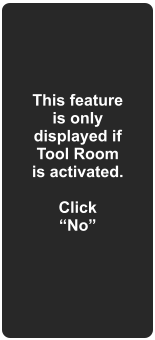 This feature is only displayed if Tool Room is activated.   Click “No”