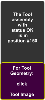 The Tool assembly with status OK  is in position #150 For Tool Geometry:  click  Tool Image