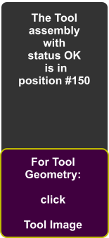 The Tool assembly with status OK  is in position #150 For Tool Geometry:  click  Tool Image