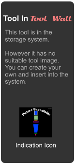 Tool In Tool Wall This tool is in the storage system.  However it has no suitable tool image. You can create your own and insert into the system. Indication Icon Mef6 Picture Unavailable