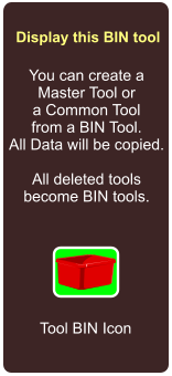 Display this BIN tool You can create a Master Tool or a Common Tool from a BIN Tool. All Data will be copied.  All deleted tools become BIN tools. Tool BIN Icon
