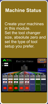 Machine Status Create your machines in this module. Set the tool changer size, absolute zero and set the type of tool setup you prefer.