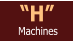 “H” Machines